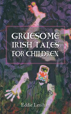 Gruesome Irish Tales for Children - Lenihan, Eddie