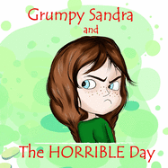 Grumpy Sandra And The Horrible Day: The Book About Unconditional And Forgiving Parental Love As A Way To Help Children Handle Their Big Feelings