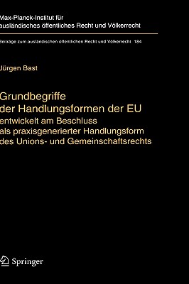 Grundbegriffe Der Handlungsformen Der Eu: Entwickelt Am Beschluss ALS Praxisgenerierter Handlungsform Des Unions- Und Gemeinschaftsrechts - Bast, J?rgen