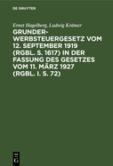 Grunderwerbsteuergesetz Vom 12. September 1919 (Rgbl. S. 1617) in Der Fassung Des Gesetzes Vom 11. Mrz 1927 (Rgbl. I. S. 72): Nebst Einleitung, Sachregister Und Ausfhrgsbestimmungen Und Der Einschlgigen Vorschriften Des Finanzausgleichs...