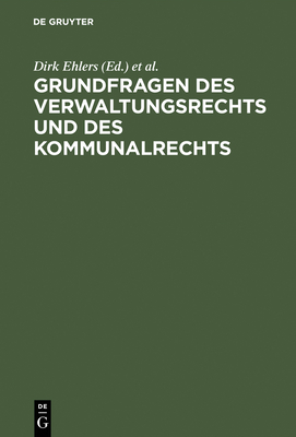 Grundfragen Des Verwaltungsrechts Und Des Kommunalrechts: Symposion Aus Anla? Der Emeritierung Von Professor Dr. Hans-Uwe Erichsen Am 5. Mai 2000 in M?nster - Ehlers, Dirk (Editor), and Krebs, Walter, Dr. (Editor)