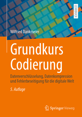 Grundkurs Codierung: Datenverschl?sselung, Datenkompression und Fehlerbeseitigung f?r die digitale Welt - Dankmeier, Wilfried