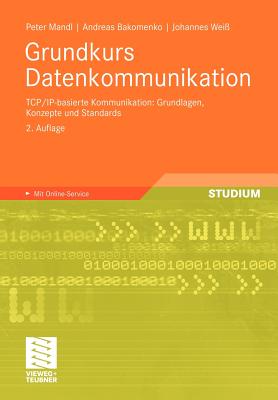 Grundkurs Datenkommunikation: TCP/IP-Basierte Kommunikation: Grundlagen, Konzepte Und Standards - Mandl, Peter, and Bakomenko, Andreas, and Weiss, Johannes