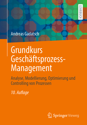 Grundkurs Geschftsprozess-Management: Analyse, Modellierung, Optimierung und Controlling von Prozessen - Gadatsch, Andreas