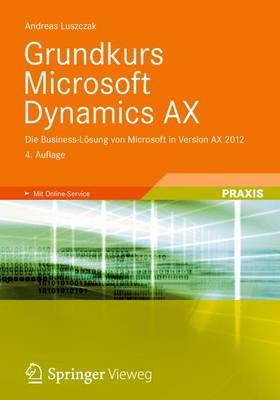 Grundkurs Microsoft Dynamics Ax: Die Business-Lsung Von Microsoft in Version Ax 2012 - Luszczak, Andreas