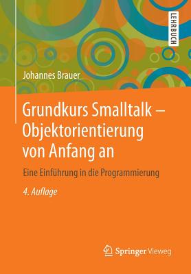 Grundkurs SmallTalk - Objektorientierung Von Anfang an: Eine Einfuhrung in Die Programmierung - Brauer, Johannes