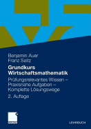 Grundkurs Wirtschaftsmathematik: PR Fungsrelevantes Wissen - Praxisnahe Aufgaben - Komplette L Sungswege - Auer, Benjamin, and Seitz, Franz