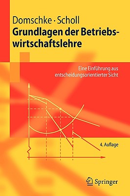 Grundlagen Der Betriebswirtschaftslehre: Eine Einfuhrung Aus Entscheidungsorientierter Sicht - Domschke, Wolfgang, and Scholl, Armin