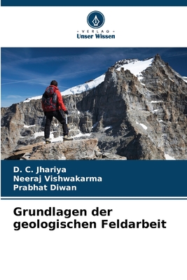 Grundlagen der geologischen Feldarbeit - Jhariya, D C, and Vishwakarma, Neeraj, and Diwan, Prabhat