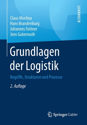 Grundlagen Der Logistik: Begriffe, Strukturen Und Prozesse - Muchna, Claus, and Brandenburg, Hans, and Fottner, Johannes