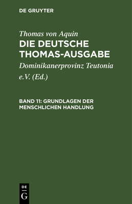 Grundlagen Der Menschlichen Handlung: I-II: 49-70 - Dominikanerprovinz Teutonia E V (Editor), and Thomas Von Aquin