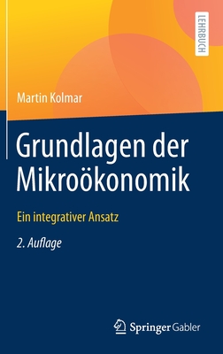 Grundlagen Der Mikrookonomik: Ein Integrativer Ansatz - Kolmar, Martin