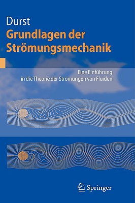 Grundlagen Der Strmungsmechanik: Eine Einf?hrung in Die Theorie Der Strmung Von Fluiden - Durst, Franz