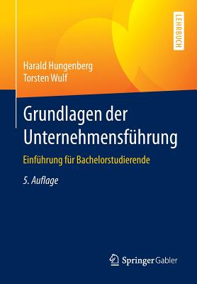 Grundlagen Der Unternehmensfhrung: Einfhrung Fr Bachelorstudierende - Hungenberg, Harald, and Wulf, Torsten