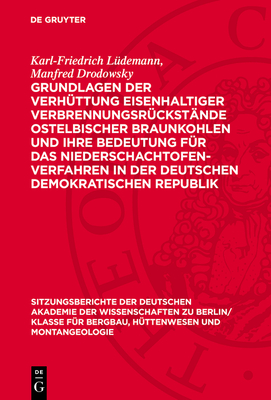 Grundlagen Der Verh?ttung Eisenhaltiger Verbrennungsr?ckst?nde Ostelbischer Braunkohlen Und Ihre Bedeutung F?r Das Niederschachtofenverfahren in Der Deutschen Demokratischen Republik: Mitteilung Aus Dem Eisenh?tten-Institut Der Bergakademie Freiberg in... - L?demann, Karl-Friedrich, and Drodowsky, Manfred