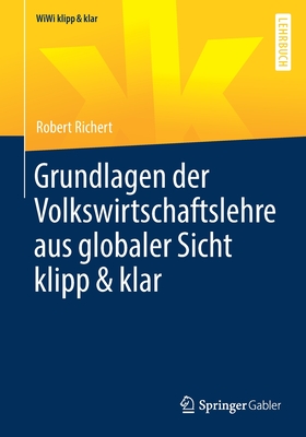 Grundlagen Der Volkswirtschaftslehre Aus Globaler Sicht Klipp & Klar - Richert, Robert