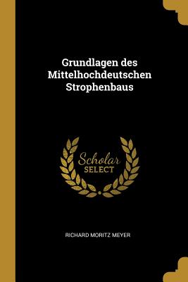 Grundlagen des Mittelhochdeutschen Strophenbaus - Meyer, Richard Moritz