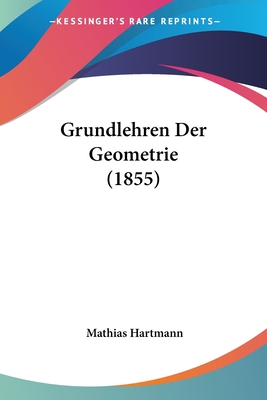 Grundlehren Der Geometrie (1855) - Hartmann, Mathias