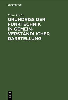 Grundri? Der Funktechnik in Gemeinverst?ndlicher Darstellung - Fuchs, Franz