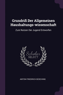 Grundriss Der Allgemeinen Haushaltungs-wissenschaft: Zum Nutzen Der Jugend Entworfen