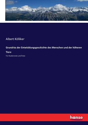 Grundriss der Entwicklungsgeschichte des Menschen und der hheren Tiere: Fr Studierende und rzte - Klliker, Albert