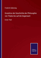 Grundriss der Geschichte der Philosophie von Thales bis auf die Gegenwart: Erster Theil