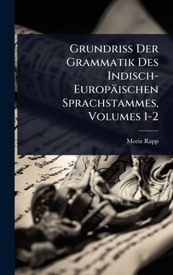 Grundriss Der Grammatik Des Indisch-Europischen Sprachstammes, Volumes 1-2 - Rapp, Moriz