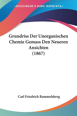 Grundriss Der Unorganischen Chemie Gemass Den Neueren Ansichten (1867) - Rammelsberg, Carl Friedrich