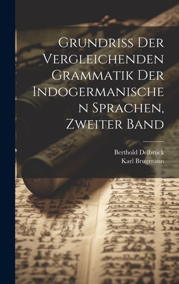 Grundriss der vergleichenden Grammatik der indogermanischen Sprachen, Zweiter Band, Zweite Bearbeitung - Brugmann, Karl, and Delbr?ck, Berthold