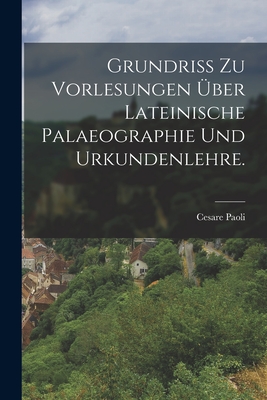 Grundriss zu Vorlesungen ber lateinische Palaeographie und Urkundenlehre. - Paoli, Cesare