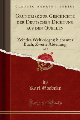 Grundrisz Zur Geschichte Der Deutschen Dichtung Aus Den Quellen, Vol. 7: Zeit Des Weltkrieges, Siebentes Buch, Zweite Abteilung (Classic Reprint) - Goedeke, Karl