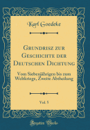 Grundrisz Zur Geschichte Der Deutschen Dichtung, Vol. 5: Vom Siebenjhrigen Bis Zum Weltkriege, Zweite Abtheilung (Classic Reprint)