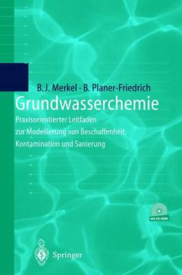 Grundwasserchemie: Praxisorientierter Leitfaden Zur Numerischen Modellierung Von Beschaffenheit, Kontamination Und Sanierung Aquatischer Systeme - Merkel, Broder J, and Planer-Friedrich, Britta