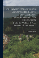 Grundzge Der Bhnen Aus Sprache. Kleine Ausgabe, Auf Veranlassung Des Deutschen Bknenvereins Als Auszug Bearbeitet