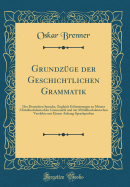 Grundzge der Geschichtlichen Grammatik: Der Deutschen Sprache, Zugleich Erluterungen zu Meiner Mittelhochdeutschen Grammatik und zur Mittelhochdeutschen Verslehre mit Einem Anhang Sprachproben (Classic Reprint)