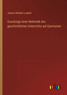 Grundzge einer Methodik des geschichtlichen Unterrichts auf Gymnasien