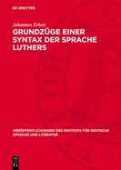 Grundz?ge Einer Syntax Der Sprache Luthers: Vorstudie Zu Einer Luther-Syntax, Zugleich Ein Beitrag Zur Geschichte Der Deutschen Hochsprache Und Zur Kl?rung, Der Syntaktischen Grundfragen