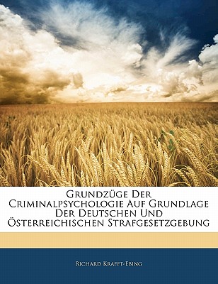 Grundzuge Der Criminalpsychologie Auf Grundlage Der Deutschen Und Osterreichischen Strafgesetzgebung - Krafft-Ebing, Richard