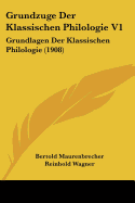 Grundzuge Der Klassischen Philologie V1: Grundlagen Der Klassischen Philologie (1908)