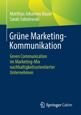 Grune Marketing-Kommunikation: Green Communication im Marketing-Mix nachhaltigkeitsorientierter Unternehmen - Bauer, Matthias Johannes, and Sobolewski, Sarah