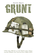 Grunt: A Pictorial Report on the Us Infantry's Gear and Life During the Vietnam War- 1965-1975