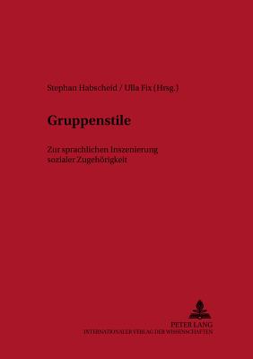 Gruppenstile: Zur Sprachlichen Inszenierung Sozialer Zugehoerigkeit - Ammon, Ulrich (Editor), and Habscheid, Stephan (Editor), and Fix, Ulla (Editor)