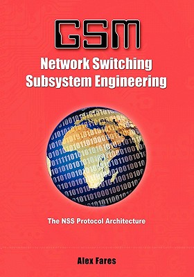 GSM-Network Switching Subsystem Engineering: The NSS protocol architecture - Fares, Alex