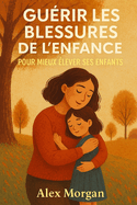 Gurir les blessures de l'enfance pour mieux lever ses enfants
