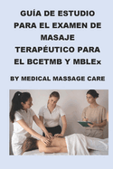 Gua de Estudio del Examen de Masaje Teraputico para el BCETMB y MBLEx por Medical Massage Care