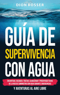 Gua de supervivencia con agua: Encontrar, recoger, tratar, almacenar y prosperar fuera de la red de suministro con agua durante emergencias y aventuras al aire libre