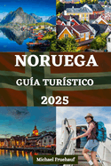 Gua de Turstico de Noruega: Su manual esencial con informacin local, consejos de expertos, aventuras al aire libre, experiencias culinarias y toda la informacin que necesita para su viaje