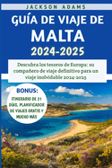 Gua De Viaje De Malta 2024-2025: Descubra los tesoros de Europa: su compaero de viaje definitivo para un viaje inolvidable 2024-2025