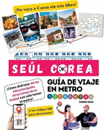 Gua de viaje en metro por Sel, Corea Cmo disfrutar de las 100 principales atracciones de la ciudad con slo tomar el metro!
