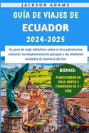 Gua De Viajes De Ecuador 2024-2025: Su gua de viaje definitiva sobre el rico patrimonio cultural, los impresionantes paisajes y las vibrantes ciudades de Amrica del Sur